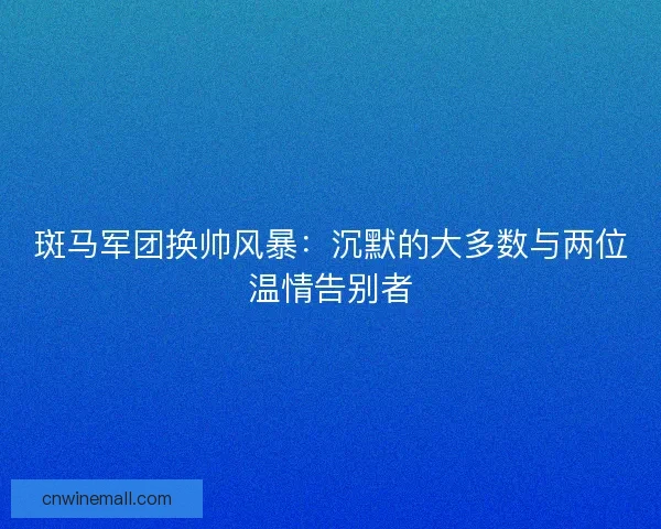 斑马军团换帅风暴：沉默的大多数与两位温情告别者